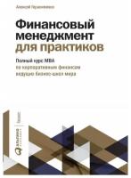 Финансовый менеджмент для практиков: Полный курс МВА по корпоративным финансам ведущих бизнес-школ мира