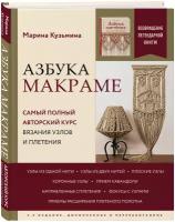 Кузьмина М. А. Азбука макраме. Самый полный авторский курс вязания узлов и плетения. 2-е издание, дополненное и переработанное