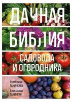 Дачная библия садовода и огородника. Ганичкин А. В, Ганичкина О. А. ЭКСМО