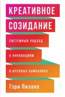 Гэри Пизано "Креативное созидание: Системный подход к инновациям в крупных компаниях (электронная книга)"