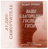 Бровко В. Ваше благородие, госпожа гитара . Аудио-самоучитель, издательство "Композитор"