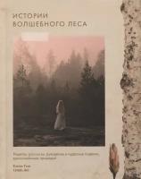 Истории волшебного леса. Рецепты, рассказы, рукоделие и чудесные поделки, вдохновленные природой