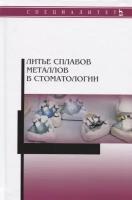 Литье сплавов металлов в стоматологии. Учебник