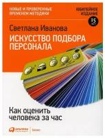 Искусство подбора персонала. Как оценить человека за час