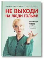 Наталья Козелкова. Не выходи на люди голым: конструктор речевого имиджа: практическое руководство. Вершина успеха