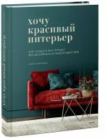 Ольга Соколова Хочу красивый интерьер. Как создать вау-проект без дизайнера в любой квартире