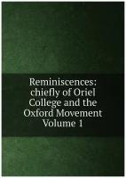 Reminiscences: chiefly of Oriel College and the Oxford Movement Volume 1