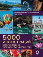 Спектор А.А., Степук Н.Г., Тараканова М.В. "Большой иллюстрированный гид всего. 5000 иллюстраций, которые можно рассматривать целый год"