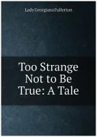 Too Strange Not to Be True: A Tale