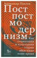 Постпостмодернизм: как социальная и культурная теория объясняют наше время, 3-е издание, дополненное