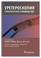Шварц Б. Ф., Дж. Д. Дэнштедт; Пер. с англ. Саенко "Уретероскопия: практическое руководство"