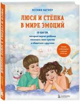 Люся и Степка в мире эмоций. 10 шагов, которые научат ребенка понимать свои чувства и общаться с другими