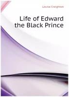 Creighton Louise. Life of Edward the Black Prince. -