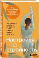 Касьянова Яна. Настройся на стройность. Как похудеть, наладить отношения с едой и начать ценить свое тело