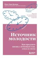 Источник молодости: как продлить жизнь с помощью еды, секса и смеха: выводы из масштабного исследования старения. Кенни Р. Э. ЭКСМО