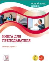 Беляева Г.В., Шувалова О.О., Сорокина Н.О., Тюрина Ю.Ю. Русский язык сегодня. Книга для преподавателя. Элементарный уровень +(А1+)