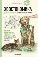 Корк А., Молодых А., Корк Б.А., Гурьянов Н. "Хвостономика. Успешный бизнес, основанный на любви, или Как компания «Валта» учит Россию заботиться о домашних питомцах"