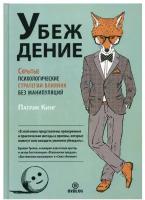 Убеждение. Скрытые психологические стратегии влияния без манипуляций | Кинг Патрик