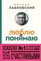 Люблю и понимаю. Как растить детей счастливыми (и не сойти с ума от беспокойства) (покет)