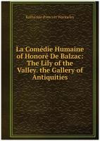 La Comédie Humaine of Honoré De Balzac: The Lily of the Valley. the Gallery of Antiquities