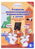 Развитие межполушарного взаимодействия у детей: рисуем двумя руками. 5+ | Трясорукова Татьяна Петровна