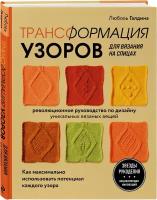 Галдина Л. Трансформация узоров для вязания на спицах. Революционное руководство по дизайну уникальных вязаных вещей