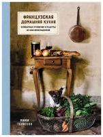 Французская домашняя кухня: Кулинарные мгновения и рецепты из края виноградников