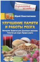 Константинов Ю. "Улучшение памяти и работы мозга. Фитотерапия. Правильная диета. Дыхательные упражнения. Гимнастика для сосудов. Народные рецепты"