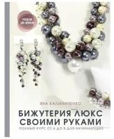 Бижутерия люкс своими руками: Полный курс от А до Я для начинающих